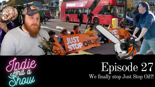 Episode 27 - We finally STOP Just Stop Oil?!