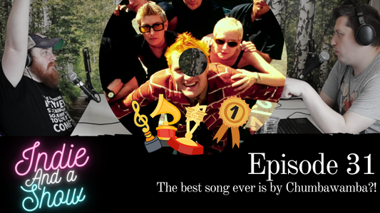 Episode 31 - The best song ever is by Chumbawamba?!